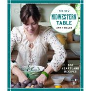 The New Midwestern Table 200 Heartland Recipes: A Cookbook by Thielen, Amy, 9780307954879