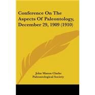 Conference On The Aspects Of Paleontology, December 29, 1909 by Clarke, John Mason; Paleontological Society, 9780548834879