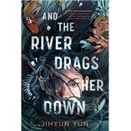 And the River Drags Her Down by Jihyun Yun, 9780593904879