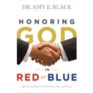 Honoring God in Red or Blue Approaching Politics with Humility, Grace, and Reason by Black, Dr. Amy E., 9780802404879
