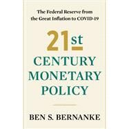 21st Century Monetary Policy The Federal Reserve from the Great Inflation to COVID-19 by Bernanke, Ben S., 9781324064879