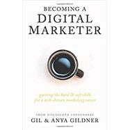 Becoming A Digital Marketer: Gaining the Hard & Soft Skills for a Tech-Driven Marketing Career by Gil Gildner; Anya Gildner, 9781733794879