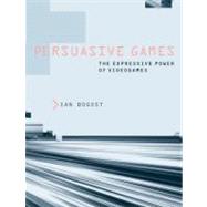 Persuasive Games The Expressive Power of Videogames by Bogost, Ian, 9780262514880