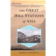 The Great Hill Stations of Asia by Crossette, Barbara, 9780465014880