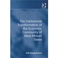 The Institutional Transformation of the Economic Community of West African States by Kufuor,Kofi Oteng, 9780754644880