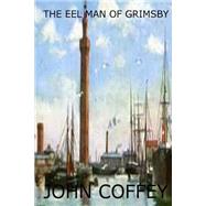 The Eel Man of Grimsby by Coffey, John, 9781502914880
