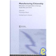 Manufacturing Citizenship: Education and Nationalism in Europe, South Asia and China by Benei,Veronique, 9780415364881