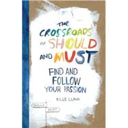The Crossroads of Should and Must Find and Follow Your Passion by Luna, Elle, 9780761184881