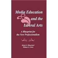 Media Education and the Liberal Arts: A Blueprint for the New Professionalism by Blanchard,Robert O., 9780805804881