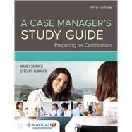 A Case Manager's Study Guide Preparing for Certification by Skinner, Nancy E.; Almaden, Stefany H., 9781284114881