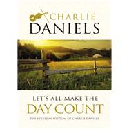Let's All Make the Day Count by Daniels, Charlie, 9781400314881
