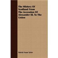 The History of Scotland from the Accession of Alexander III. to the Union by Tytler, Patrick Fraser, 9781409704881