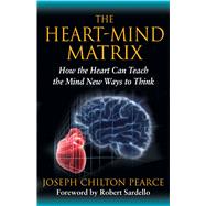 The Heart-Mind Matrix by Pearce, Joseph Chilton; Sardello, Robert, 9781594774881