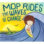 Mop Rides the Waves of Change A Mop Rides Story (Emotional Regulation for Kids, Save the Oceans, Surfing for K ids) by Yogis, Jaimal; Allen, Matt, 9781946764881