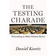 The Testing Charade by Koretz, Daniel, 9780226644882