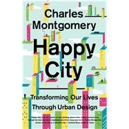 Happy City: Transforming Our Lives Through Urban Design by Montgomery, Charles, 9780374534882