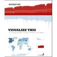 Visualize This : The FlowingData Guide to Design, Visualization, and Statistics by Yau, Nathan, 9780470944882