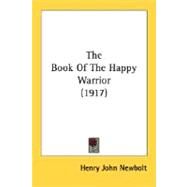 The Book Of The Happy Warrior by Newbolt, Henry John, Sir, 9780548634882