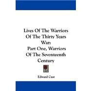 Lives of the Warriors of the Thirty Years War : Part One, Warriors of the Seventeenth Century by Cust, Edward, 9781430484882