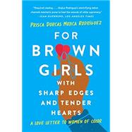 For Brown Girls with Sharp Edges and Tender Hearts A Love Letter to Women of Color by Dorcas Mojica Rodríguez, Prisca, 9781541674882