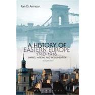 A History of Eastern Europe 1740-1918 Empires, Nations and Modernisation by Armour, Ian D., 9781849664882