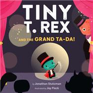 Tiny T. Rex and the Grand Ta-Da! by Stutzman, Jonathan; Fleck, Jay, 9781452184883