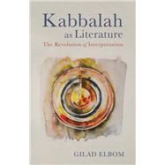 Kabbalah as Literature: The Revolution of Interpretation by Gilad Elbom; Gilad Elbom, 9781506494883