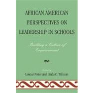 African American Perspectives on Leadership in Schools Building a Culture of Empowerment by Foster, Lenoar; Tillman, Linda C., 9781607094883