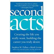 Second Acts: Creating the Life You Really Want, Building the Career You Truly Desire by Pollan, Stephen M., 9780060514884