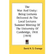 War and Unity : Being Lectures Delivered at the Local Lectures Summer Meeting of the University of Cambridge, 1918 (1919) by Cranage, David Herbert Somerset, 9780548784884