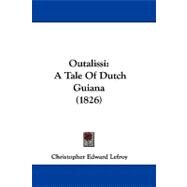Outalissi : A Tale of Dutch Guiana (1826) by Lefroy, Christopher Edward, 9781104444884