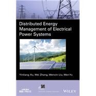 Distributed Energy Management of Electrical Power Systems by Xu, Yinliang; Zhang, Wei; Liu, Wenxin; Yu, Wen, 9781119534884