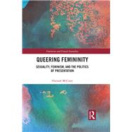 Queering Femininity: Sexuality, Feminism and the Politics of Presentation by McCann; Hannah, 9781138894884