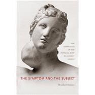The Symptom and the Subject: The Emergence of the Physical Body in Ancient Greece by Holmes, Brooke, 9781400834884