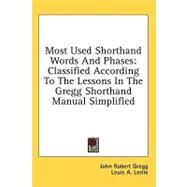 Most Used Shorthand Words and Phases : Classified According to the Lessons in the Gregg Shorthand Manual Simplified by Gregg, John Robert, 9781436714884