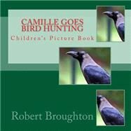Camille Goes Bird Hunting by Broughton, Robert D., 9781523694884