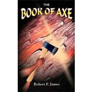 The Book of Axe by James, Robert F., 9781591604884