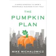 The Pumpkin Plan A Simple Strategy to Grow a Remarkable Business in Any Field by Michalowicz, Mike, 9781591844884