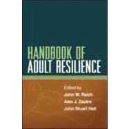 Handbook of Adult Resilience by Reich, John W.; Zautra, Alex J.; Hall, John Stuart, 9781606234884