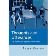 Thoughts and Utterances The Pragmatics of Explicit Communication by Carston, Robyn, 9780631214885
