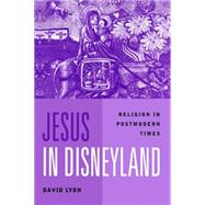 Jesus in Disneyland : Religion in Postmodern Times by David Lyon (Queen's University, Kingston, Ontario), 9780745614885