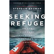Seeking Refuge On the Shores of the Global Refugee Crisis by Bauman, Stephan; Soerens, Matthew; Smeir, Dr Issam, 9780802414885