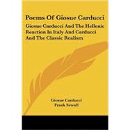 Poems of Giosue Carducci : Giosue Carducci and the Hellenic Reaction in Italy and Carducci and the Classic Realism by Carducci, Giosue, 9781432504885