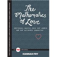 The Mathematics of Love Patterns, Proofs, and the Search for the Ultimate Equation by Fry, Hannah, 9781476784885