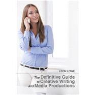 The Definitive Guide to Creative Writing and Media Productions by Lowe, Leon, 9781514464885