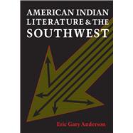 American Indian Literature and the Southwest by Anderson, Eric Gary, 9780292704886