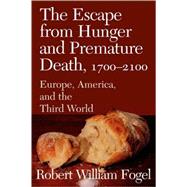 The Escape from Hunger and Premature Death, 1700–2100: Europe, America, and the Third World by Robert William Fogel, 9780521004886