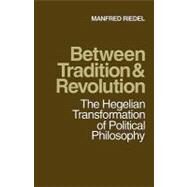 Between Tradition and Revolution: The Hegelian Transformation of Political Philosophy by Manfred Riedel , Translated by Walter Wright, 9780521174886