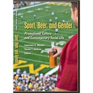 Sport, Beer, and Gender : Promotional Culture and Contemporary Social Life by Wenner, Lawrence A., 9781433104886