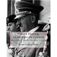 Adolf Hitler, el mundo en llamas by Perez, Javier Gomez, 9781500424886